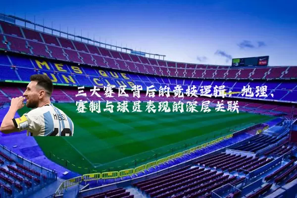 三大赛区背后的竞技逻辑:地理、赛制与球员表现的深层关联