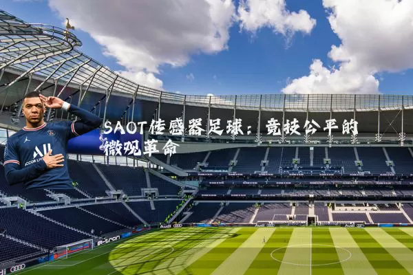 SAOT传感器足球：竞技公平的微观革命