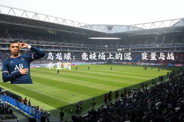 乌龙球：竞技场上的混沌变量与战术重构