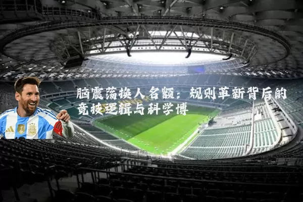 脑震荡换人名额:规则革新背后的竞技逻辑与科学博弈